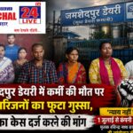 जमशेदपुर डेयरी में कर्मी की मौत पर परिजनों का फूटा गुस्सा, हत्या का केस दर्ज करने की मांग