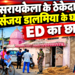 सरायकेला : ठेकेदार संजय डालमिया के आवास पर सुबह पड़ा ED का छापा…